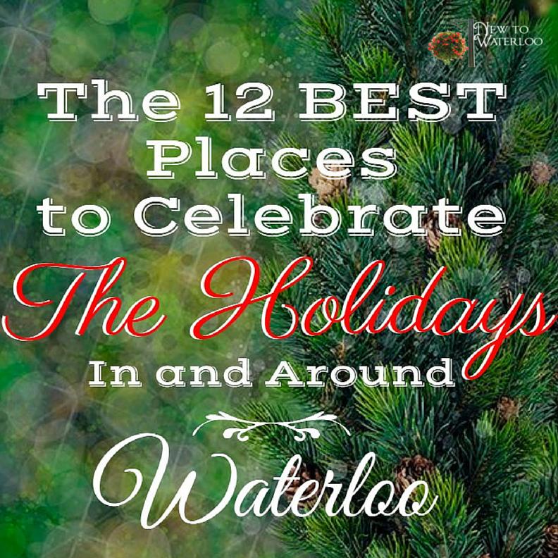 The 12 Best Ways to Celebrate the Holidays In Waterloo Ontario